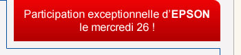 Participation exceptionnelle d’EPSON mercredi 26!
