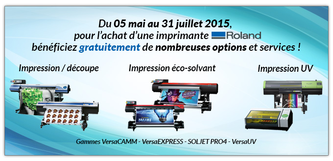 Du 05 mai au 31 juillet 2015, pour l’achat d’une imprimante Roland bénéficiez gratuitement de nombreuses options et services ! - Impression / découpe - Impression éco-solvant - Impression UV - Gammes VersaCAMM - VersaEXPRESS - SOLJET PRO4 - VersaUV