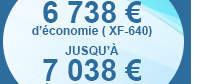 JUSQU’À
6 738 € d’économie ( XF-640) - JUSQU’À 7 038 € d’économie (XR-640)
