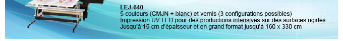 LEJ-640
5 couleurs (CMJN + blanc) et vernis (3 configurations possibles) - Impression UV LED pour des productions intensives sur des surfaces rigides - Jusqu’à 15 cm d’épaisseur et en grand format jusqu’à 160 x 330 cm