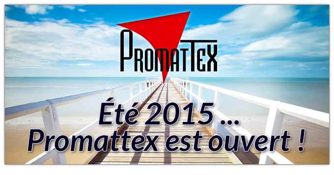  Été 2015 ...
Promattex est ouvert !