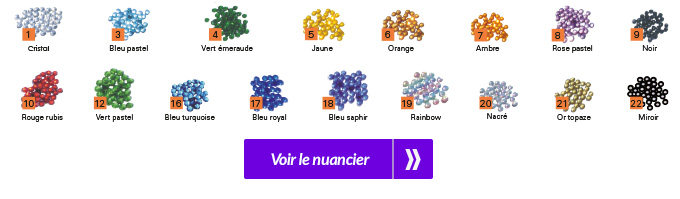 Cristal - Bleu pastel - Vert emmeraude - Jaune - Orange - Ambre - Rose pastel - Noir - Rouge rubis - Vert paster - Bleu turquoise - Bleu royal - Bleu saphir - Rainbow - Nacré - Or topaze - Miroir : Voir le nuancier >>