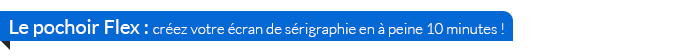 Le pochoir Flex : créez votre écran de sérigraphie en à peine 10 minutes !