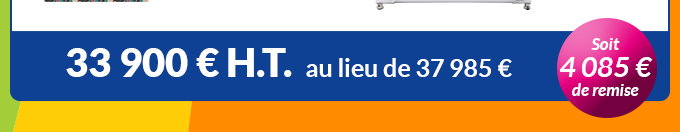 33 900 € H.T. au lieu de 37 985 € - Soit 4 085 € de remise