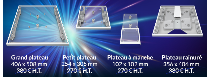  Grand plateau
406 x 508 mm d'une valeur de 380 € H.T. +  Plateau rainuré 356 x 406 mm d'une valeur de 380 € H.T. + Plateau à manche 102 x 102 mm d'une valeur de 270 € H.T. + Petit plateau 254 x 305 mm d'une valeur de 270 € H.T.