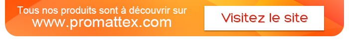 Tous nos produits sont à découvrir sur www.promattex.com - Visitez le site