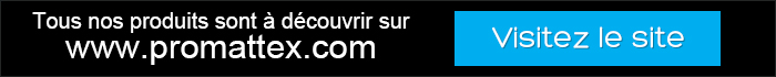 Tous nos produits sont à découvrir sur www.promattex.com - Visitez le site