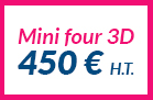 Le mini four 3D : 450 € H.T.