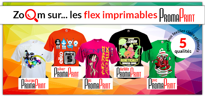 Zoom sur... les flex imprimables PromaPrint : PromaPrint PU, PromaPrint Clear PU, PromaPrint Silver, PromaPrint Darklite, PromaPrint PVC = 5 qualités pour tous textiles clairs et foncés