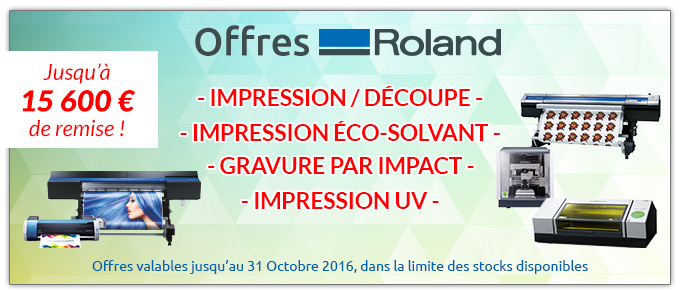 Offres Roland - Jusqu'à 15 600 € de remise sur les gammes : Impression / Découpe, Impression Éco-solvant,  Gravure par impact, Impression UV. Offres valables jusqu’au 31 Octobre 2016, dans la limite des stocks disponibles