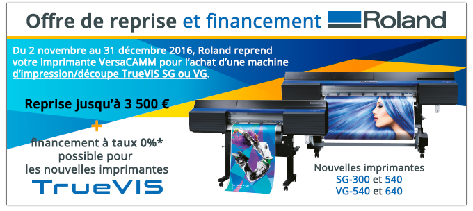Offre de reprise et financement Roland - Du 2 novembre au 31 décembre 2016, Roland reprend votre imprimante VersaCAMM pour l’achat d’une machine d’impression/découpe TrueVIS SG ou VG. Reprise jusqu’à 3 500 € + financement à taux 0%* possible pour les nouvelles imprimantes TrueVIS SG-300 et 540, VG-540 et 640