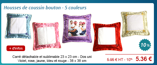 Housses de coussin bouton - 5 couleurs - Carré détachable et sublimable 23 x 23 cm - Dos uni
Violet, rose, jaune, bleu et rouge - 38 x 38 cm - 5.45 € H.T. - 10 % = 5.35 € // + d'infos