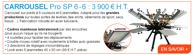 Carrousel Pro SP 6-6 : 3 900 € H.T. - Carrousel sur pieds à 6 couleurs et 6 jeannettes. Adapté pour les grandes productions sur toutes sortes de textiles (tee-shirts, vêtements de sport, sacs, tissus…). Fabrication robuste en acier tubulaire. - Cadres maintenus latéralement par des encoches (plus aucun risque qu’ils ne bougent) - 4 roulettes pour faciliter les déplacements - Double moyeu rotatif avec roulements à billes auto-graissés - 3 directions de réglages micrométriques - Livré avec 6 jeannettes 40 x 50 cm (99 € H.T. pièce) - En savoir +