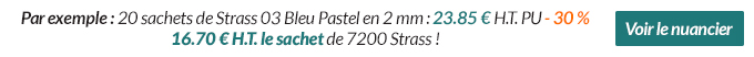 Par exemple : 20 sachets de Strass 03 Bleu Pastel en 2 mm : 23.85 € H.T. PU - 30 % = 16.70 € H.T. le sachet de 7200 Strass | Voir le nuancier