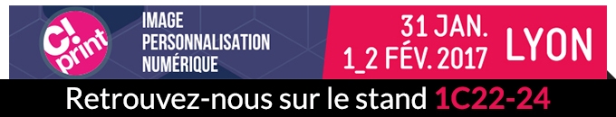 C!Print : image, personnalisation, numérique - les 31 janvier, 1er et 2 février 2017 à Lyon - Retrouvez-nous sur le stand 1C22-24 et venez découvrir nos domaines de compétences