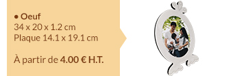• Oeuf - 34 x 20 x 1.2 cm - Plaque 14.1 x 19.1 cm - À partir de 4.00 € H.T.