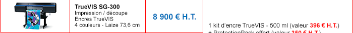 TrueVIS SG-300 : Impression / découpe - Encres TrueVIS - 4 couleurs - Laize 73,6 cm - Prix non remisé : 8 900 € H.T. - Détails de l'offre : 1 kit d’encre TrueVIS - 500 ml (valeur 396 € H.T.) + ProtectionPack offert (valeur 350 € H.T.) soit 746 € H.T. d’économies.