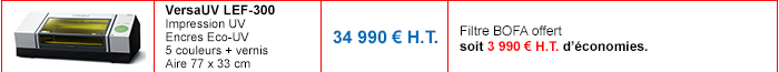 VersaUV LEF-300 : Impression UV - Encres Eco-UV - 5 couleurs + vernis - Aire 77 x 33 cm - Prix non remisé : 34 990 € H.T. - Détails de l'offre : Filtre BOFA offert soit 3 990 € H.T. d’économies.