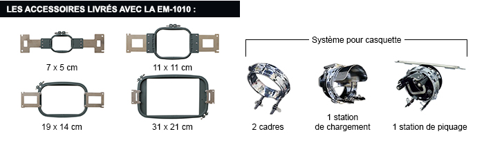 Les accessoires livrés avec la EM-1010 : Cadres 7 x 5 cm, 11 x 11 cm, 19 x 14 cm, 31 x 21 cm - Système pour casquette = 2 cadres, 1 station de chargement et 1 station de piquage.