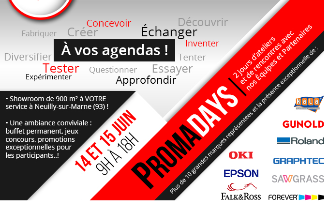 PromaDays : 2 jours d'ateliers et de rencontres avec nos Équipes et Partenaires ! 14 et 15 Juin 2017 de 9h à 18h - Plus de 10 grandes marques représentées et la présence exceptionnelle de : OKI, EPSON, FALK&ROSS, KALA, GUNOLD, ROLAND, GRAPHTEC, SAWGRASS, FOREVER - Showroom de 900 m² à VOTRE service à Neuilly-sur-Marne (93) ! Une ambiance conviviale :
	buffet permanent, jeux concours, promotions exceptionnelles pour les participants..!