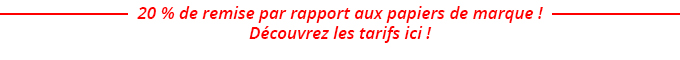 20 % de remise par rapport aux papiers de marque ! Découvrez les tarifs ici !