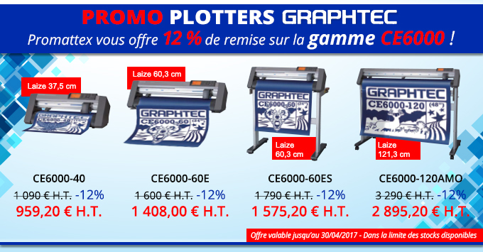 PROMO PLOTTERS GRAPHTEC - Promattex vous offre 12 % de remise sur la gamme CE6000 ! CE6000-40 (Laize 37,5 cm) 1 090 € H.T. -12% = 959,20 € H.T. - CE6000-60E (Laize 60,3 cm) 1 600 € H.T. -12% = 1 408,00 € H.T. - CE6000-60ES (Laize 60,3 cm) 1 790 € H.T. -12% = 1 575,20 € H.T. - CE6000-120AMO (Laize 121,3 cm) 3 290 € H.T. -12% = 2 895,20 € H.T. - Offre valable jusqu’au 30/04/2017 - Dans la limite des stocks disponibles