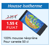 Housse isotherme - 100% mousse néoprène - Pour canette 50 cl - 1.55 € H.T. au lieu de 2.35 €