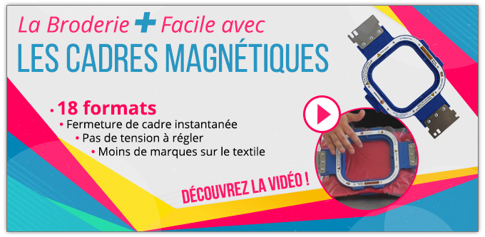 La Broderie + Facile avec les Cadres Magnétiques • 18 formats • Fermeture de cadre instantanée • Pas de tension à régler • Moins de marques sur le textile - Découvrez la vidéo !