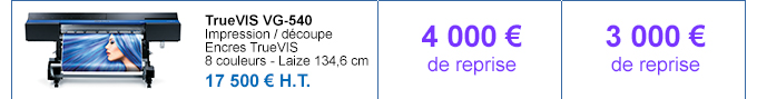 TrueVIS VG-540 - Impression / découpe - Encres TrueVIS - 8 couleurs - Laize 134,6 cm - 17 500 € H.T. - 4 000 € de bonus si reprise d'une machine Roland - 3 000 € de bonus si reprise d'une machine autre constructeur
