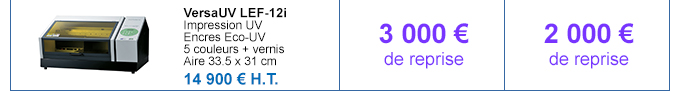 VersaUV LEF-12i - Impression UV - Encres Eco-UV - 5 couleurs + vernis - Aire 33.5 x 31 cm - 14 900 € H.T. - 3 000 € de bonus si reprise d'une machine Roland - 2 000 € de bonus si reprise d'une machine autre constructeur