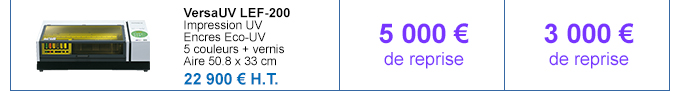 VersaUV LEF-200 - Impression UV - Encres Eco-UV - 5 couleurs + vernis - Aire 50.8 x 33 cm - 22 900 € H.T. - 5 000 € de bonus si reprise d'une machine Roland - 3 000 € de bonus si reprise d'une machine autre constructeur