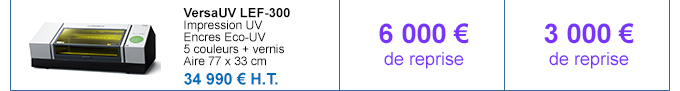 VersaUV LEF-300 - Impression UV - Encres Eco-UV - 5 couleurs + vernis - Aire 77 x 33 cm - 34 990 € H.T. - 6 000 € de bonus si reprise d'une machine Roland - 3 000 € de bonus si reprise d'une machine autre constructeur
