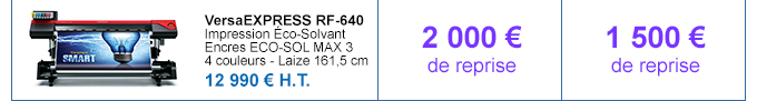 VersaExpress RF-640 - Impression Éco-Solvant - Encres ECO-SOL MAX 3 - 4 couleurs - Laize 161,5 cm - 12 990 € H.T. - 2 000 € de bonus si reprise d'une machine Roland - 1 500 € de bonus si reprise d'une machine autre constructeur