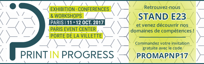 Print In Progress - Exhibition - Conferences & Workshops - Paris Event Center Porte de la Villette - les 11 et 12 octobre - Retrouvez-nous STAND E23 et venez découvrir nos domaines de compétences ! Commandez votre invitation gratuite avec le code PROMAPNP17