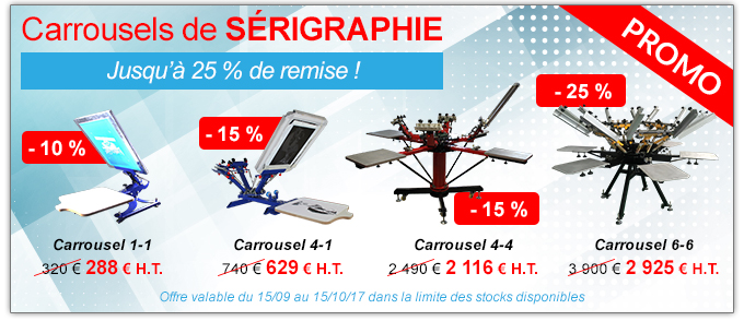 Carrousels de Sérigraphie : Jusqu'à 25% de remise ! Carrousel Start 1-1 320 € - 10% soit 288 € H.T. - Carrousel Start 4-1 740 € - 15% soit 629 € H.T. - Carrousel Start + 4-4 2 490 € - 15 % soit 2 116 € H.T. - Carrousel Pro SP 6-6 3 900 € - 25 % soit 2 925 € H.T. - Offre valable du 15/09 au 15/10/17 dans la limite des stocks disponibles