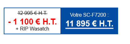 1 100 € H.T. de remise immédiate + RIP Wasatch - Votre SC-F7200 : 11 895 € H.T.