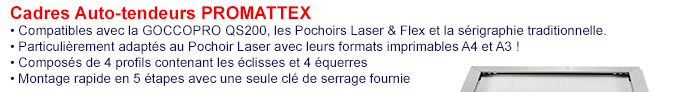 Cadres Auto-tendeurs PROMATTEX • Compatibles avec la GOCCOPRO QS200, les Pochoirs Laser & Flex et la sérigraphie traditionnelle. • Particulièrement adaptés au Pochoir Laser avec leurs formats imprimables A4 et A3 ! • Composés de 4 profils contenant les éclisses et 4 équerres • Montage rapide en 5 étapes avec une seule clé de serrage fournie