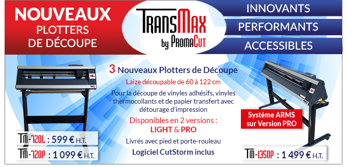 Nouveaux Plotters de Découpe TransMax by PromaCut - Innovants - Performants - Accessibles - 3 Nouveaux Plotters de Découpe - Laize découpable de 60 à 122 cm - Pour la découpe de vinyles adhésifs, vinyles thermocollants et de papier transfert avec détourage d’impression - Disponibles en 2 versions : LIGHT & PRO - Livrés avec pied et porte-rouleau - Logiciel CutStorm inclus - TM-720L = 599 e H.T. TM-720P = 1099 € H.T. TM-1350P = 1499 € H.T. - Système ARMS sur Version PRO