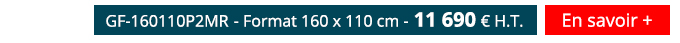GF-160110P2MR - Format 160 x 110 cm - 11 690 € H.T. - En savoir +