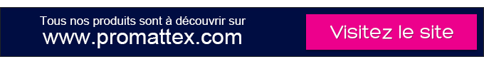 Tous nos produits sont à découvrir sur www.promattex.com - Visitez le site