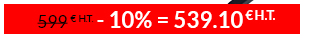 599 € H.T. - 10 % = 539.10 € H.T.