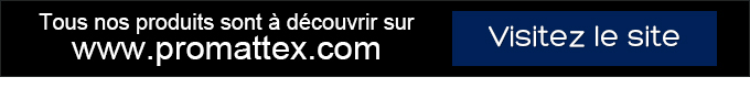 Tous nos produits sont à découvrir sur www.promattex.com - Visitez le site