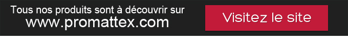 Tous nos produits sont à découvrir sur www.promattex.com - Visitez le site
