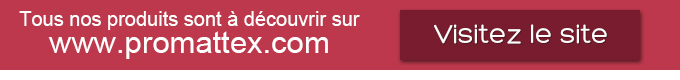 Tous nos produits sont à découvrir sur www.promattex.com - Visitez le site