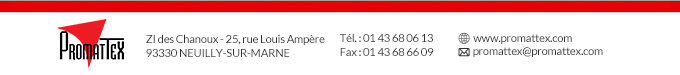 Promattex - ZI des Chanoux - 25, rue Louis Ampère 93330 NEUILLY-SUR-MARNE - Tél. : 01 43 68 06 13 & Fax : 01 43 68 66 09 - www.promattex.com - promattex@promattex.com