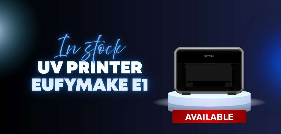 EufyMake E1 UV printer in stock – switch to UV printing
